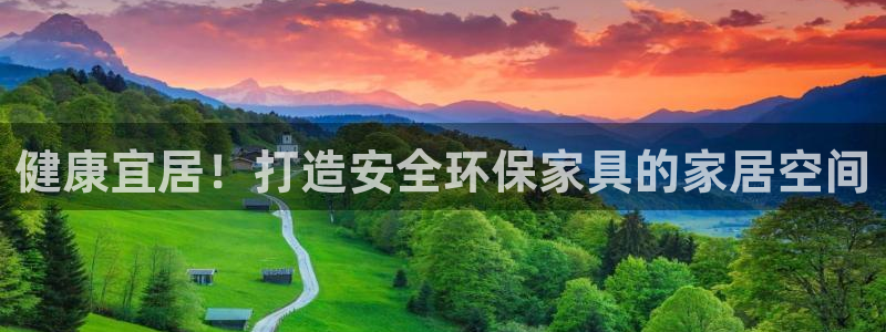 杏耀平台手机：健康宜居！打造安全环保家具的家居空间