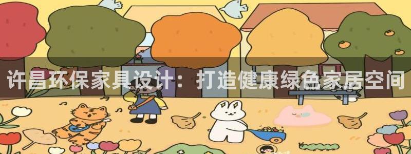 杏耀注册主管：许昌环保家具设计：打造健康绿色家居空间